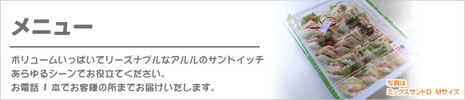 ボリュームいっぱいでリーズナブルなアルルのサンドイッチ あらゆるシーンでお役立てください。お電話1本でお客様の所までお届けいたします。